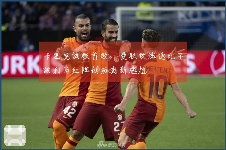 卡里克执教首败，曼联玫瑰德比不敌利马红牌创历史新尴尬