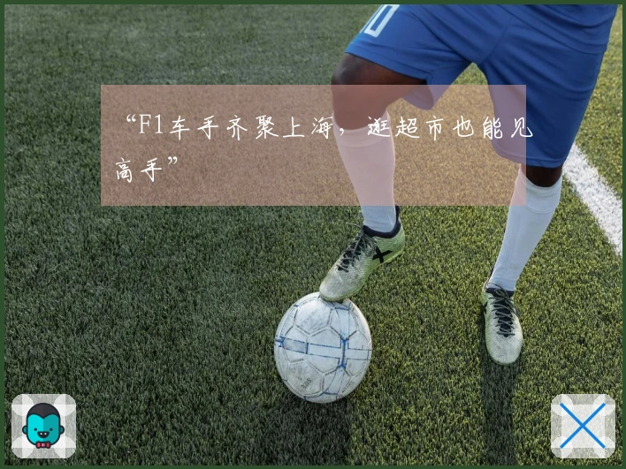 “F1车手齐聚上海，逛超市也能见高手”
