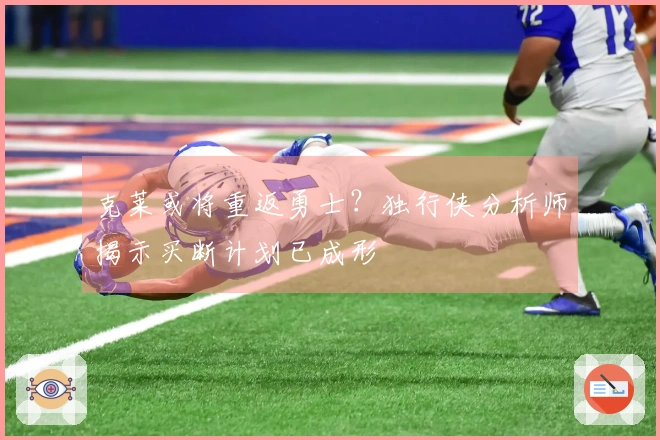 克莱或将重返勇士？独行侠分析师揭示买断计划已成形